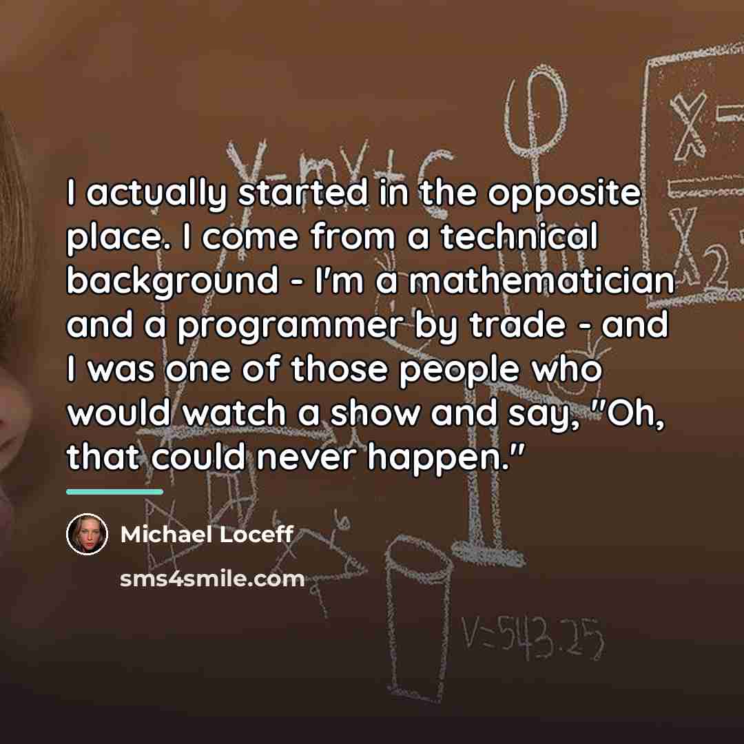 “I actually started in the opposite place. I come from…” quote by Michael Loceff