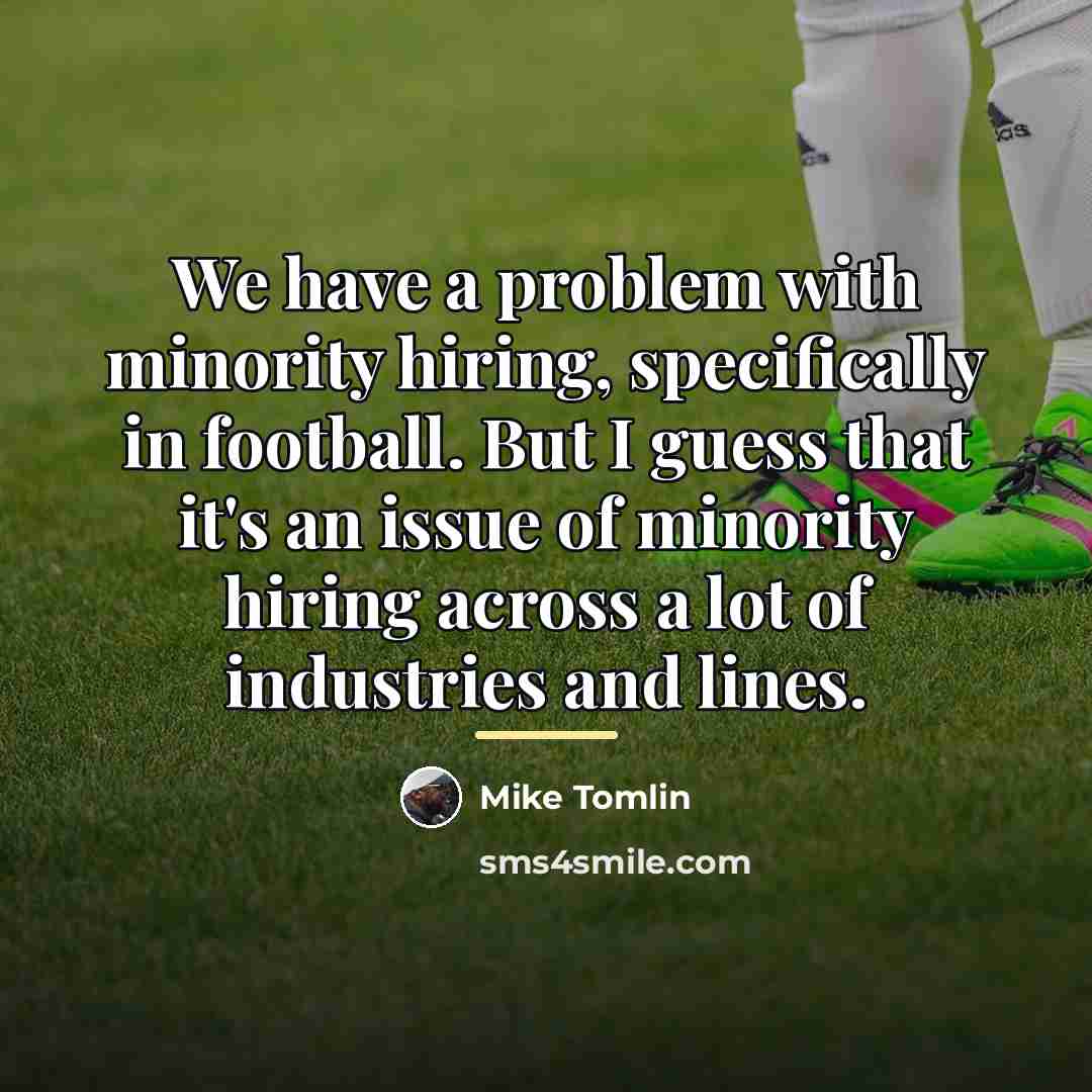 “We have a problem with minority hiring, specifically in football.…” quote by Mike Tomlin