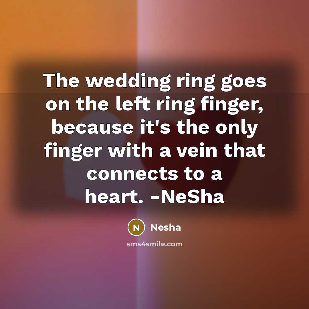 “The wedding ring goes on the left ring finger, because…” quote by Nesha