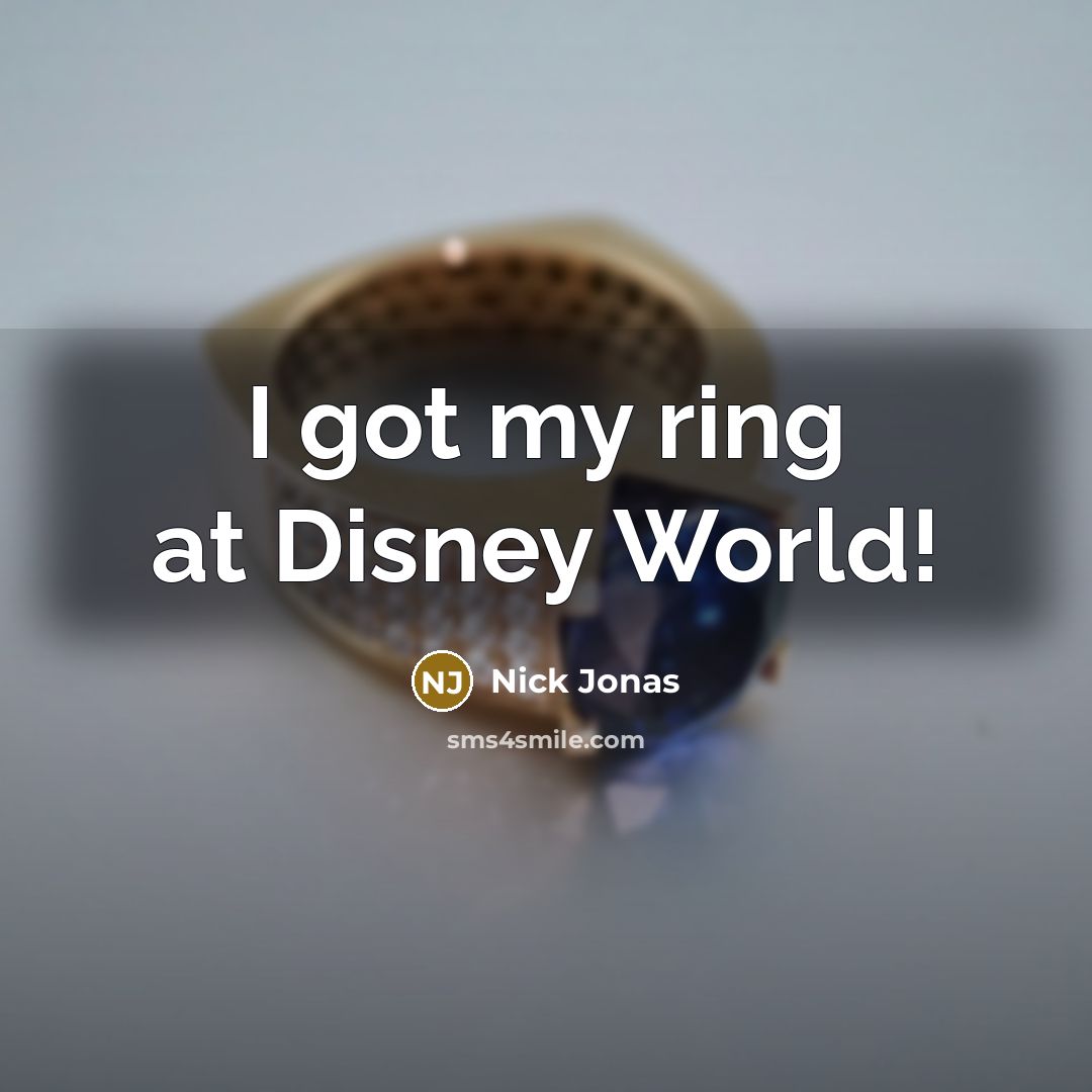 “I got my ring at Disney World!…” quote by Nick Jonas