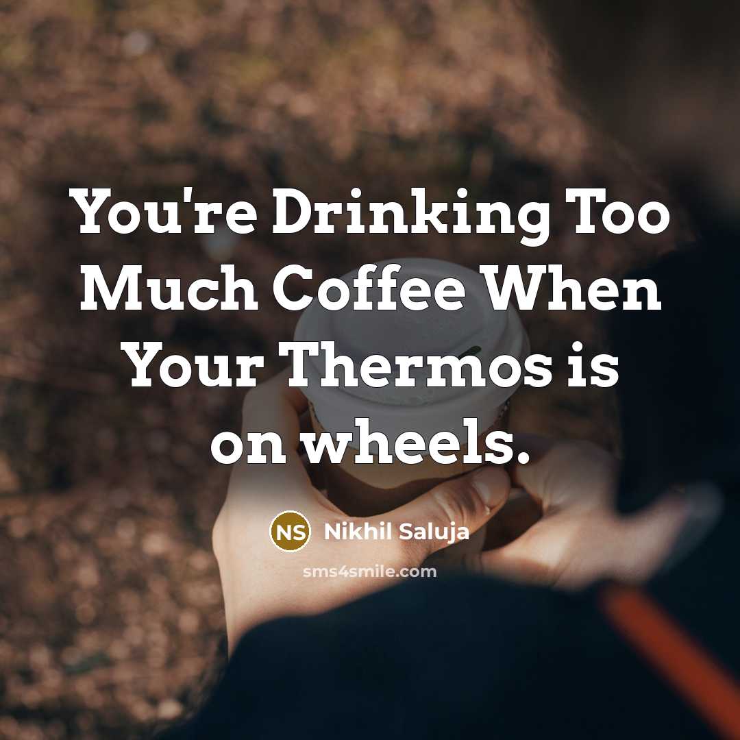 “You're Drinking Too Much Coffee When Your Thermos is on…” quote by Nikhil Saluja