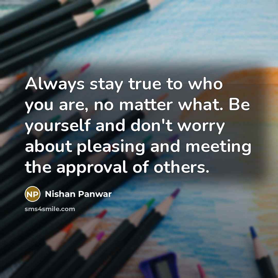 “Always stay true to who you are, no matter what.…” quote by Nishan Panwar