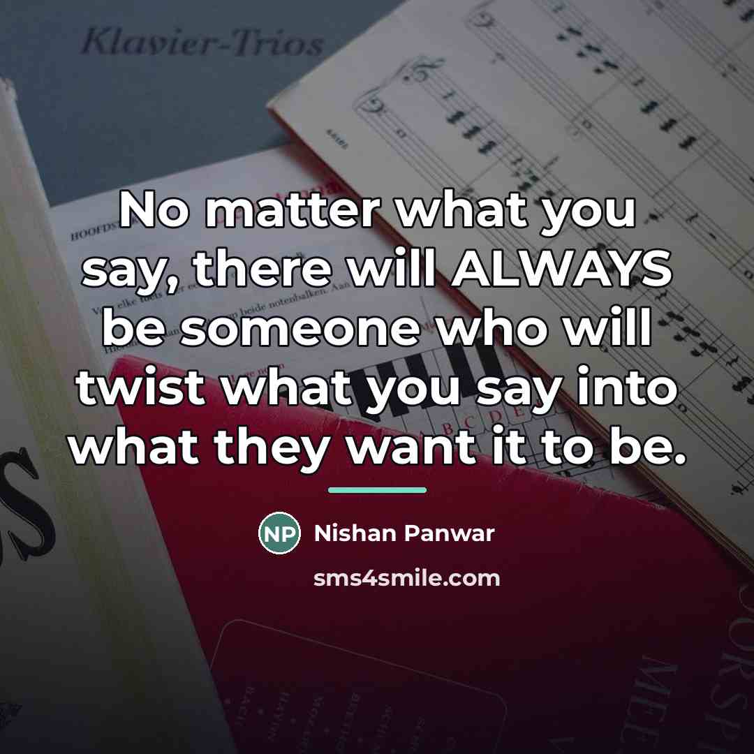 “No matter what you say, there will ALWAYS be someone…” quote by Nishan Panwar