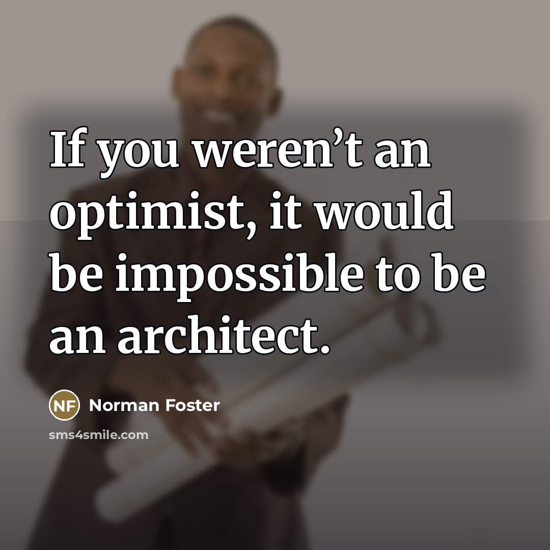 “If you weren’t an optimist, it would be impossible to…” quote by Norman Foster