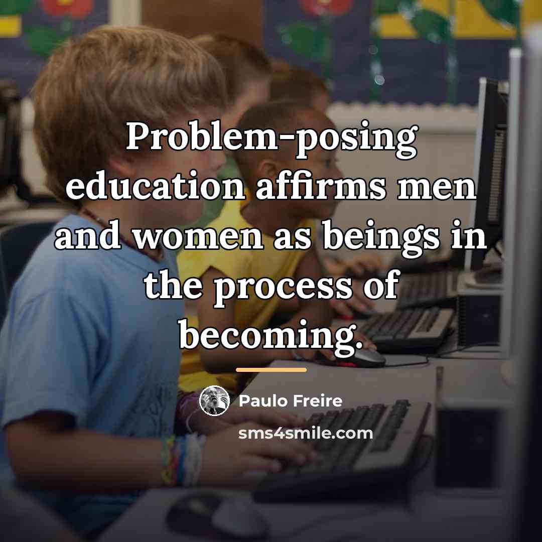 “Problem-posing education affirms men and women as beings in the…” quote by Paulo Freire