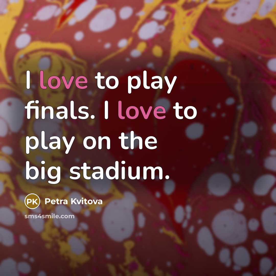 “I love to play finals. I love to play on…” quote by Petra Kvitova