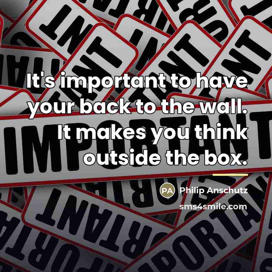 “It's important to have your back to the wall. It…” quote by Philip Anschutz