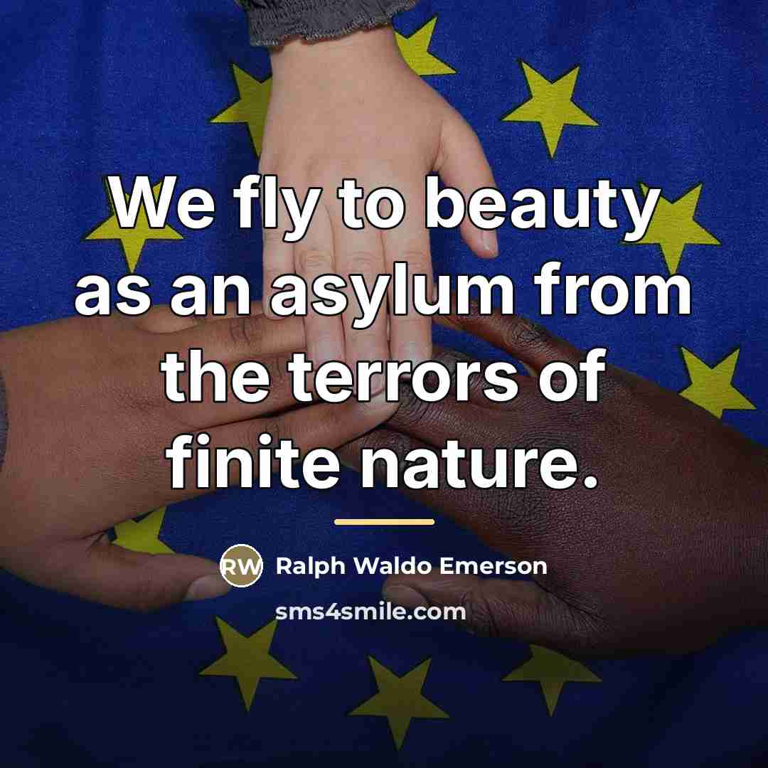 “We fly to beauty as an asylum from the terrors…” quote by Ralph Waldo Emerson