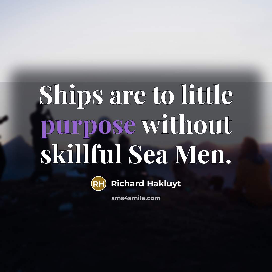“Ships are to little purpose without skillful Sea Men.…” quote by Richard Hakluyt