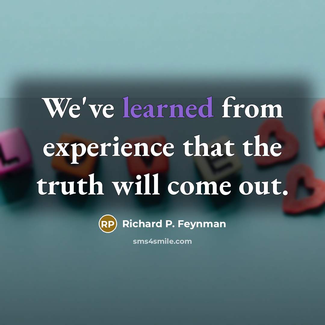 “We've learned from experience that the truth will come out.…” quote by Richard P. Feynman