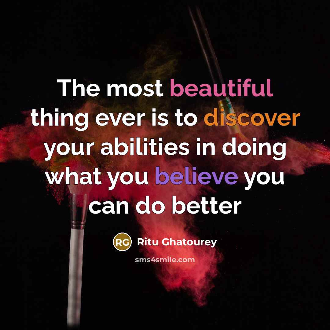 “The most beautiful thing ever is to discover your abilities in doing what you believe you can do better” quote by Ritu Ghatourey