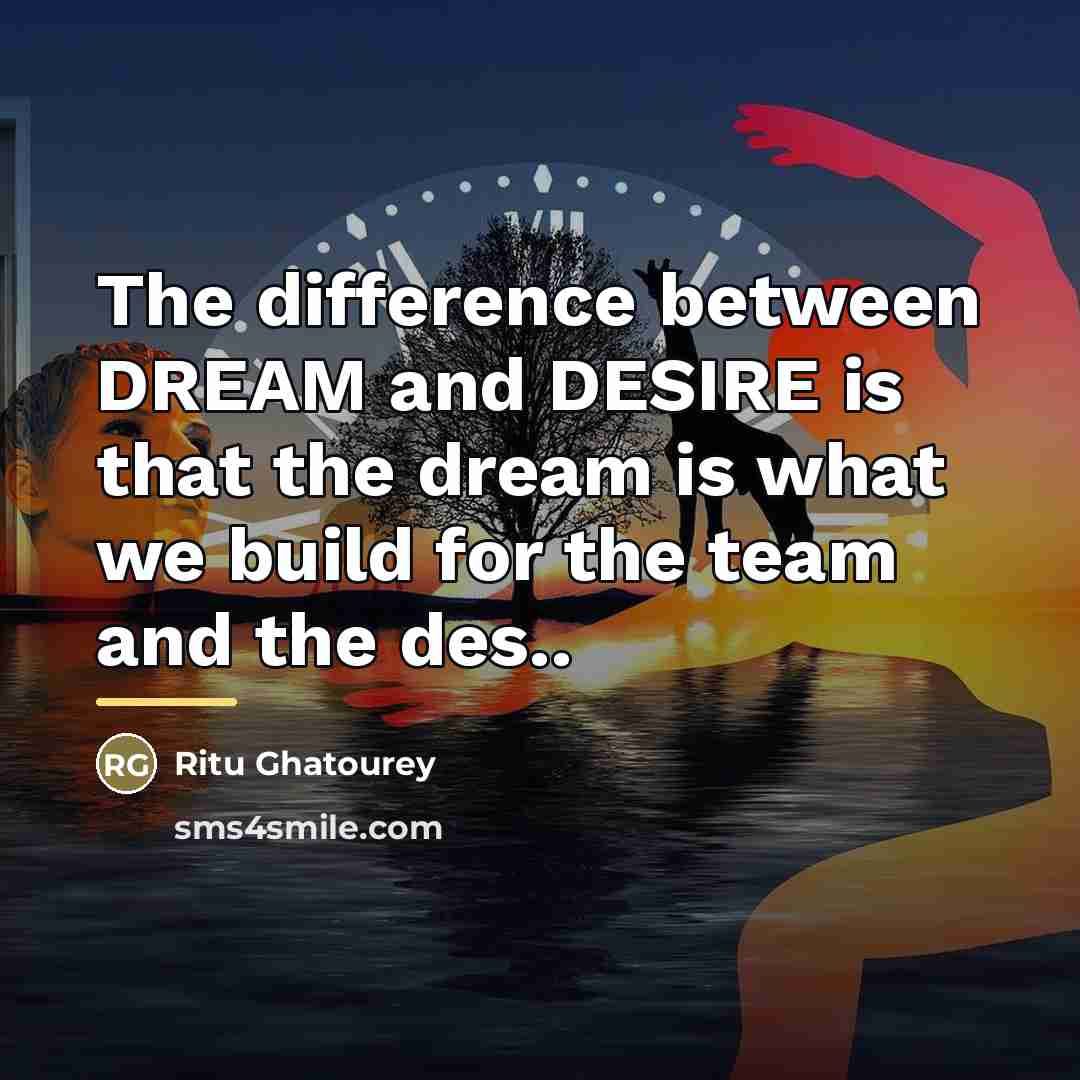 “The difference between DREAM and DESIRE is that the dream…” quote by Ritu Ghatourey