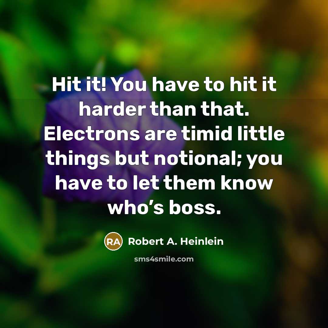“Hit it! You have to hit it harder than that.…” quote by Robert A. Heinlein