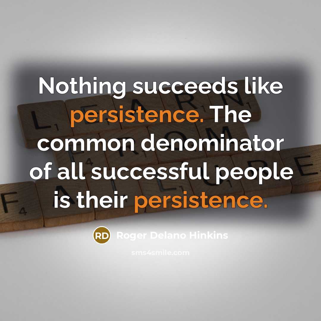“Nothing succeeds like persistence. The common denominator of all successful…” quote by Roger Delano Hinkins