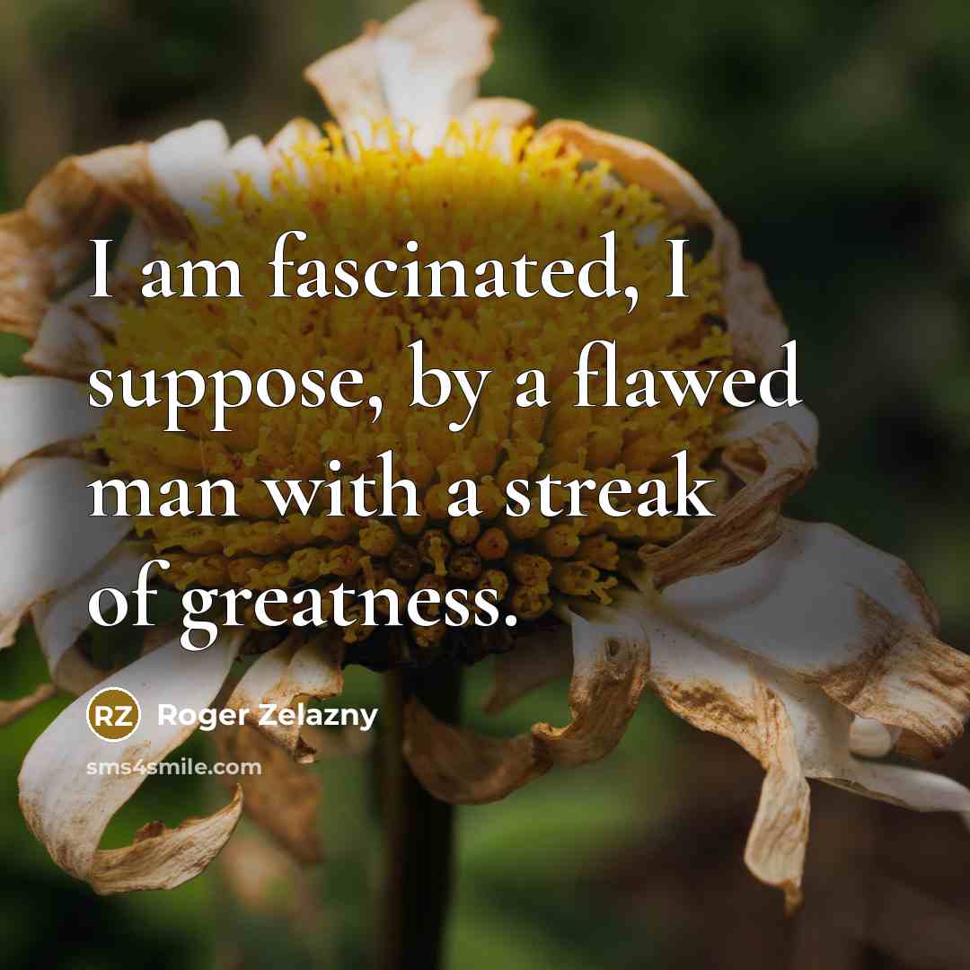 “I am fascinated, I suppose, by a flawed man with…” quote by Roger Zelazny
