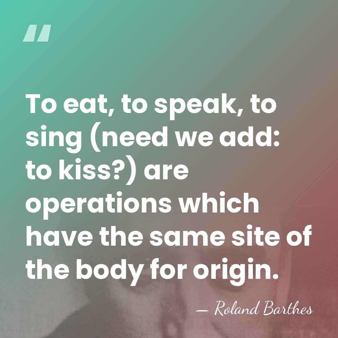 To eat, to speak, to sing (need we add: to kiss?) are&hellip; - Roland Barthes