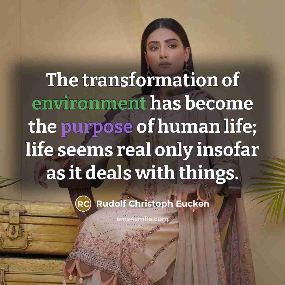 “The transformation of environment has become the purpose of human…” quote by Rudolf Christoph Eucken