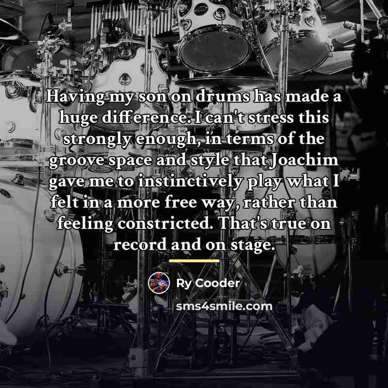 “Having my son on drums has made a huge difference.…” quote by Ry Cooder