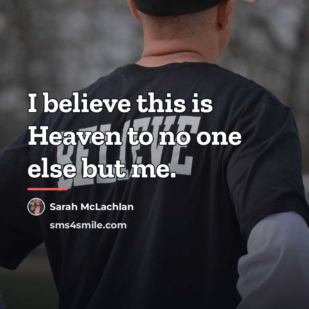 “I believe this is Heaven to no one else but…” quote by Sarah McLachlan