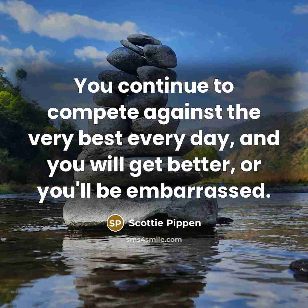 “You continue to compete against the very best every day,…” quote by Scottie Pippen