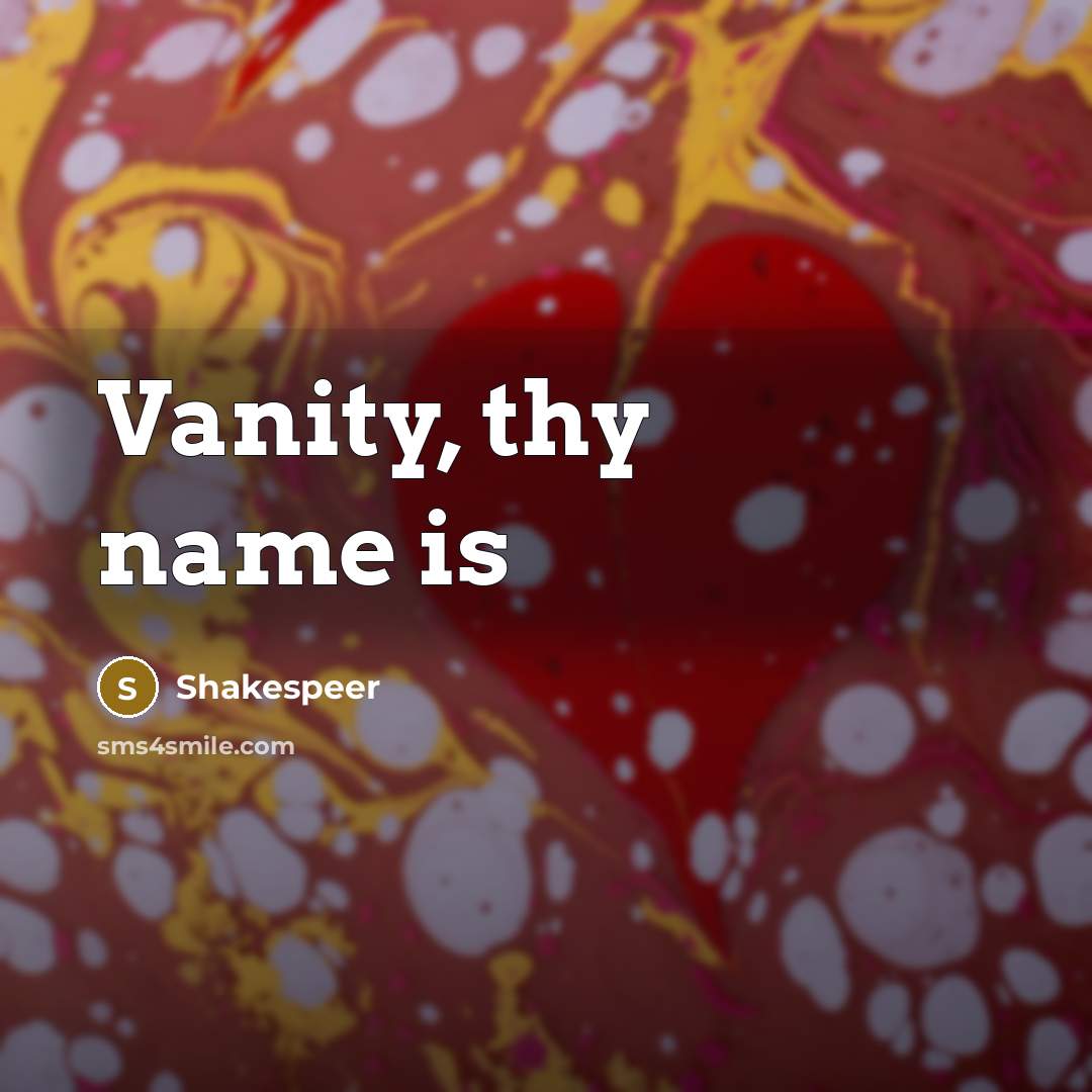 “Vanity, thy name is” quote by Shakespeer