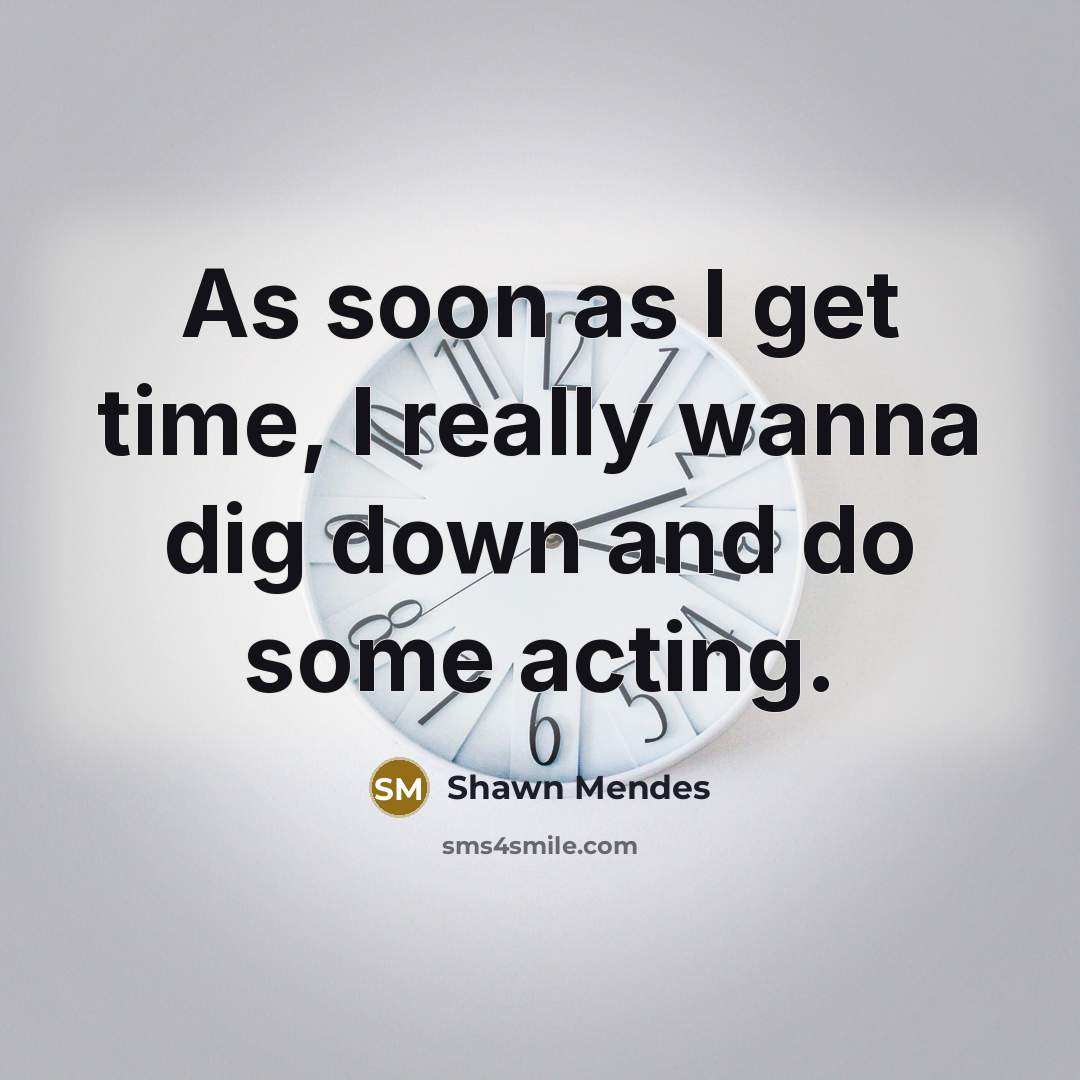 “As soon as I get time, I really wanna dig…” quote by Shawn Mendes