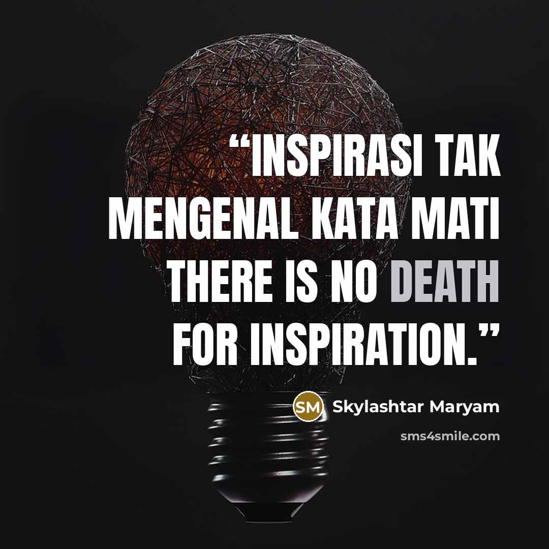 “Inspirasi tak mengenal kata mati There is no death for inspiration.” quote by Skylashtar Maryam