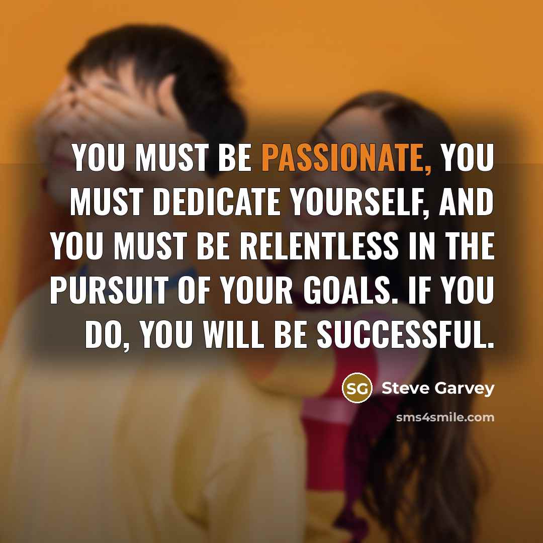 “You must be passionate, you must dedicate yourself, and you…” quote by Steve Garvey