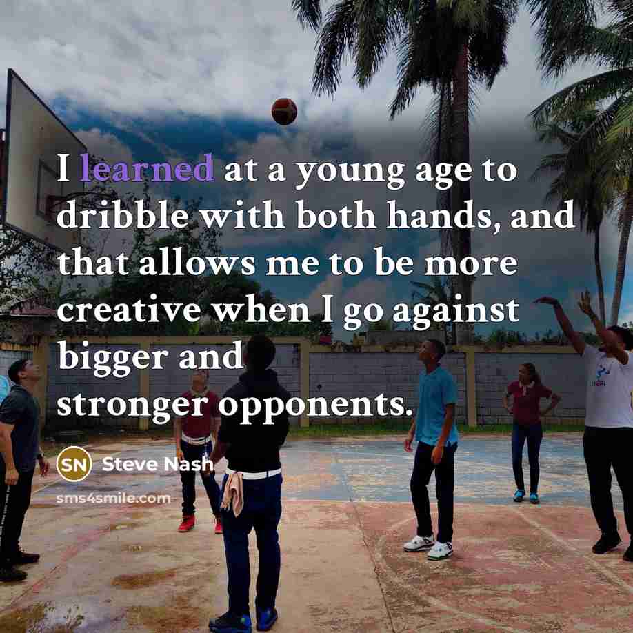 “I learned at a young age to dribble with both…” quote by Steve Nash