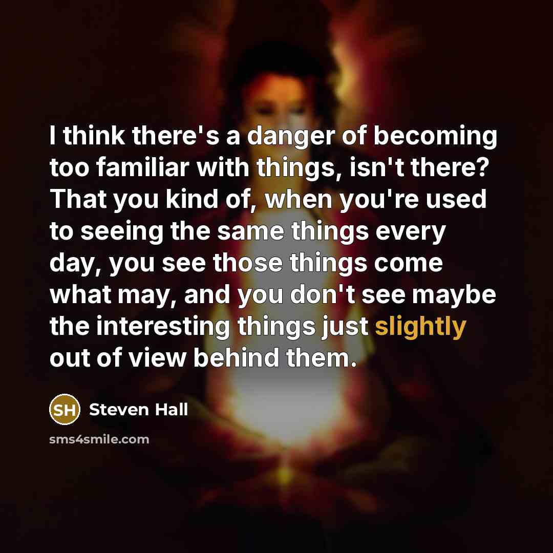“I think there's a danger of becoming too familiar with…” quote by Steven Hall