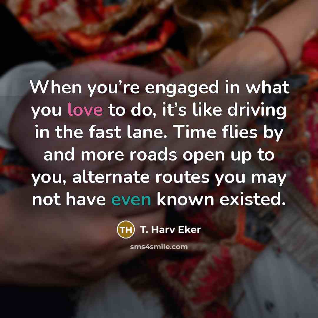 “When you’re engaged in what you love to do, it’s…” quote by T. Harv Eker