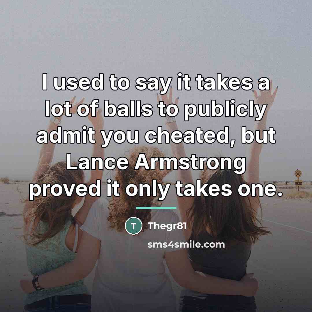“I used to say it takes a lot of balls…” quote by Thegr81