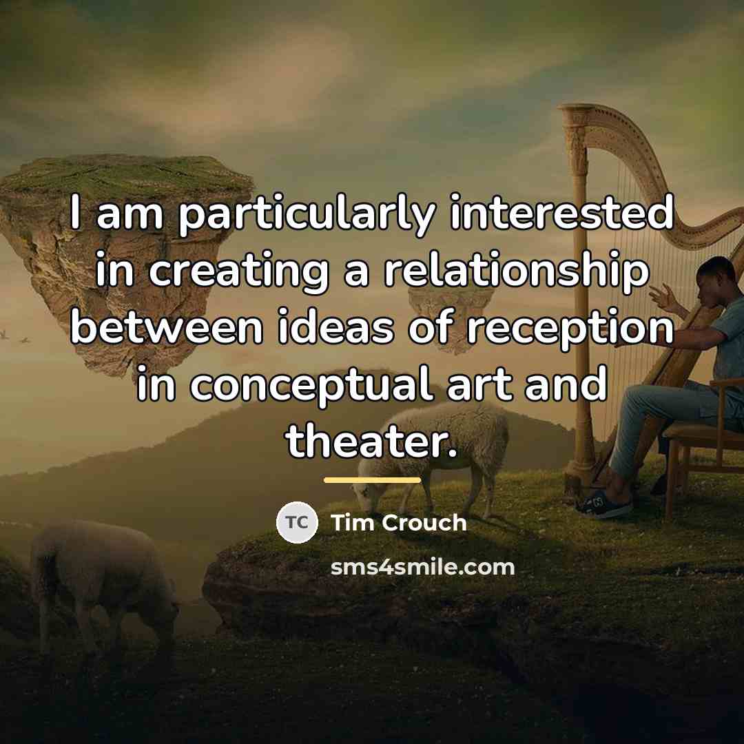 “I am particularly interested in creating a relationship between ideas…” quote by Tim Crouch