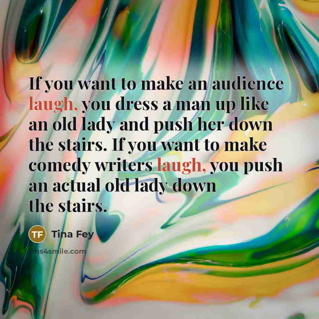 “If you want to make an audience laugh, you dress…” quote by Tina Fey