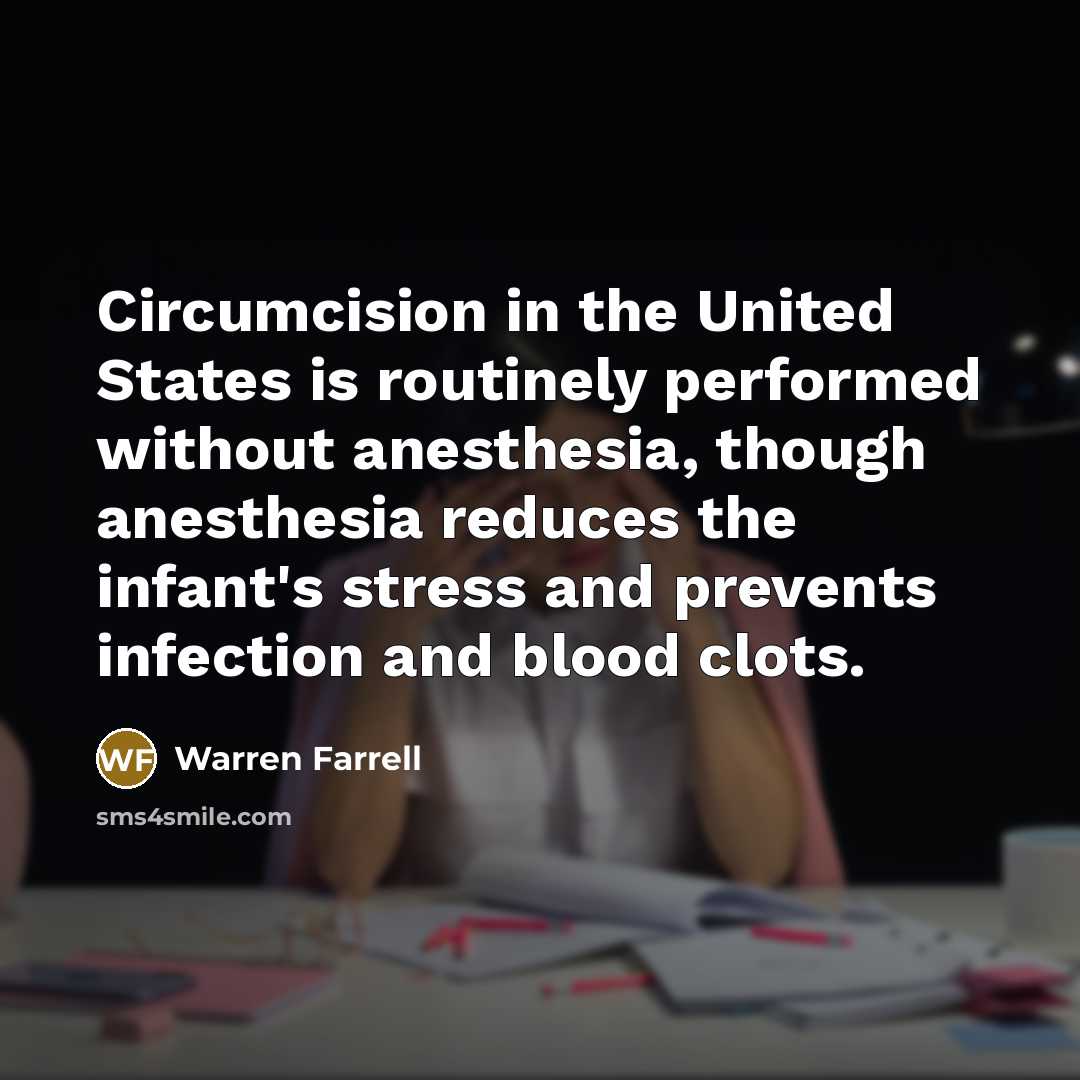 “Circumcision in the United States is routinely performed without anesthesia,…” quote by Warren Farrell