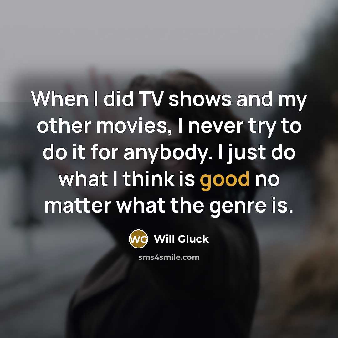 “When I did TV shows and my other movies, I…” quote by Will Gluck