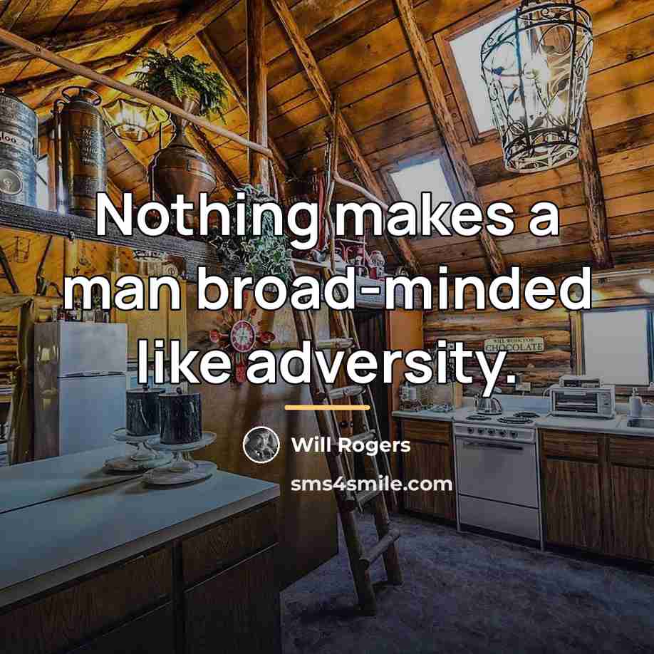“Nothing makes a man broad-minded like adversity.…” quote by Will Rogers