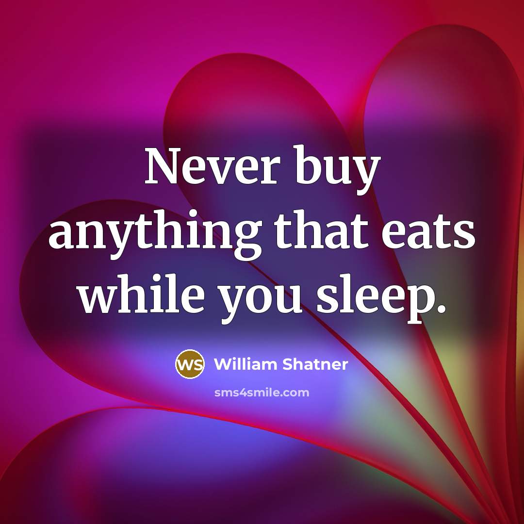 “Never buy anything that eats while you sleep.” quote by William Shatner