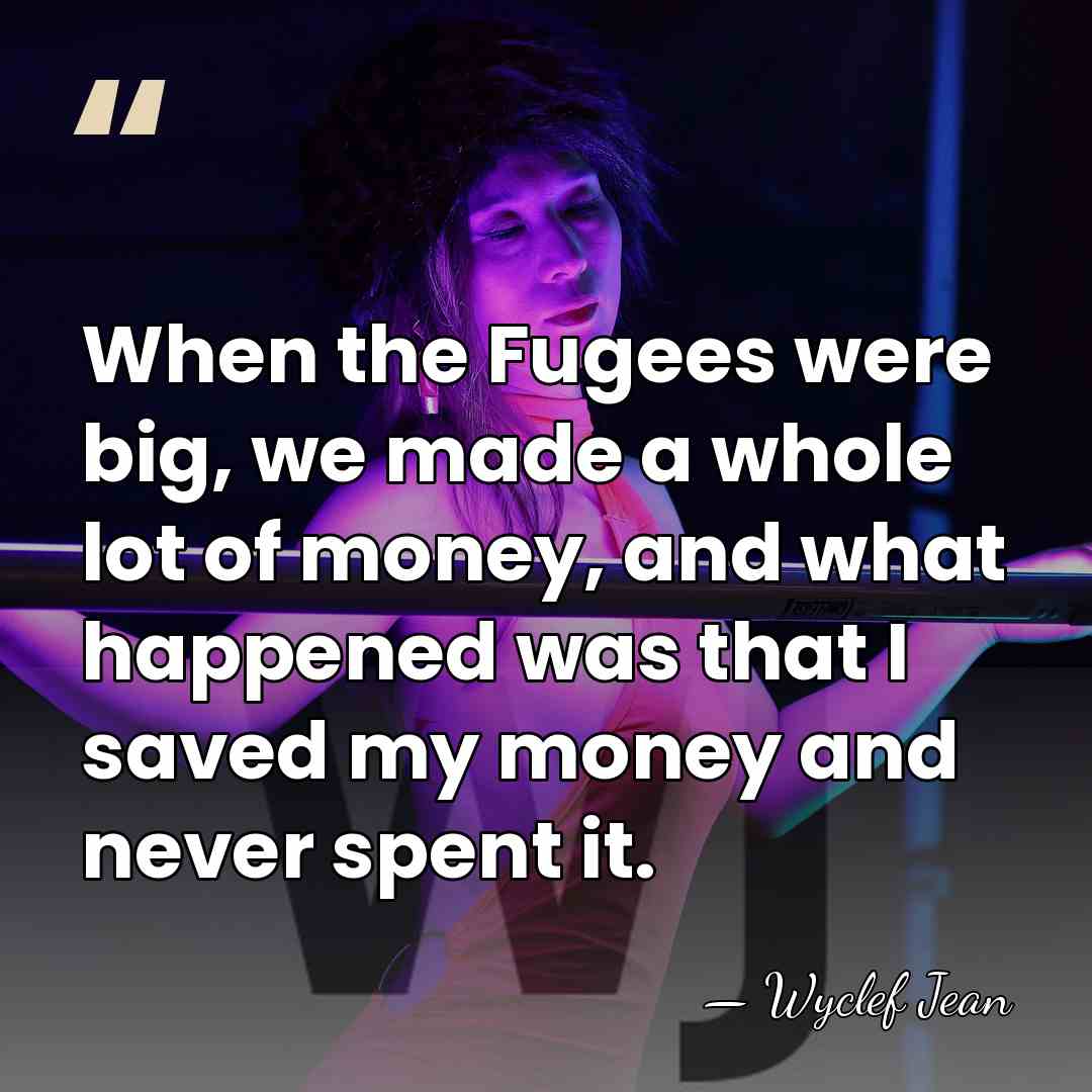 When the Fugees were big, we made a whole lot of money,&hellip; - Wyclef Jean
