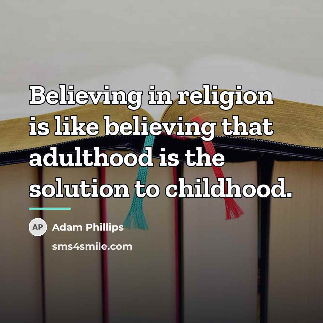 “Believing in religion is like believing that adulthood is the…” quote by Adam Phillips