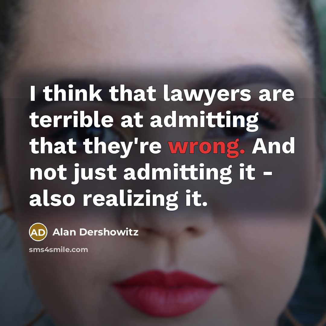 “I think that lawyers are terrible at admitting that they're…” quote by Alan Dershowitz