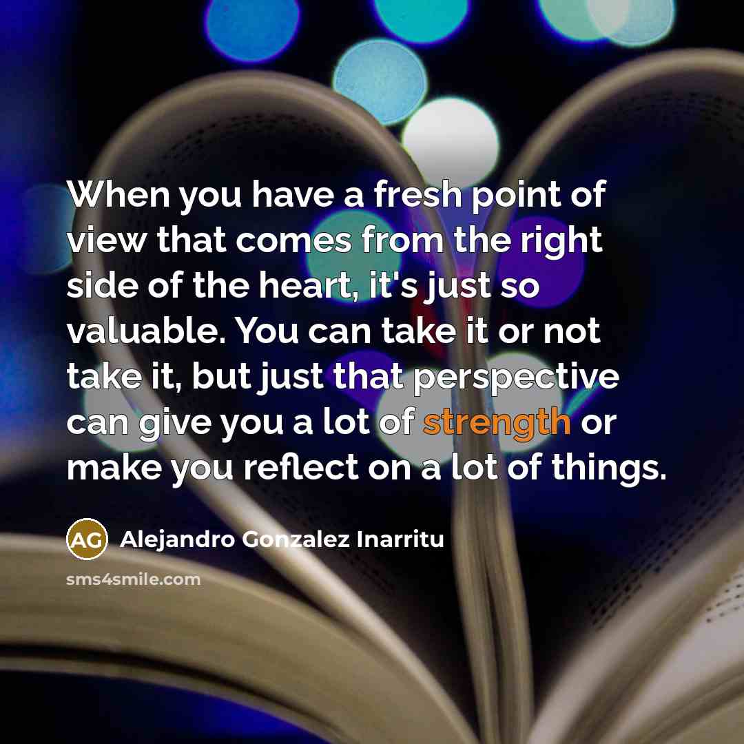 “When you have a fresh point of view that comes…” quote by Alejandro Gonzalez Inarritu