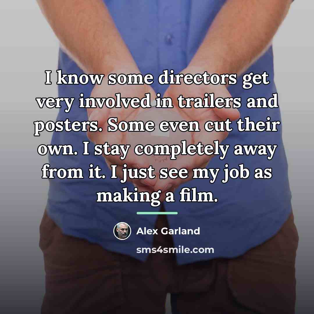 “I know some directors get very involved in trailers and…” quote by Alex Garland