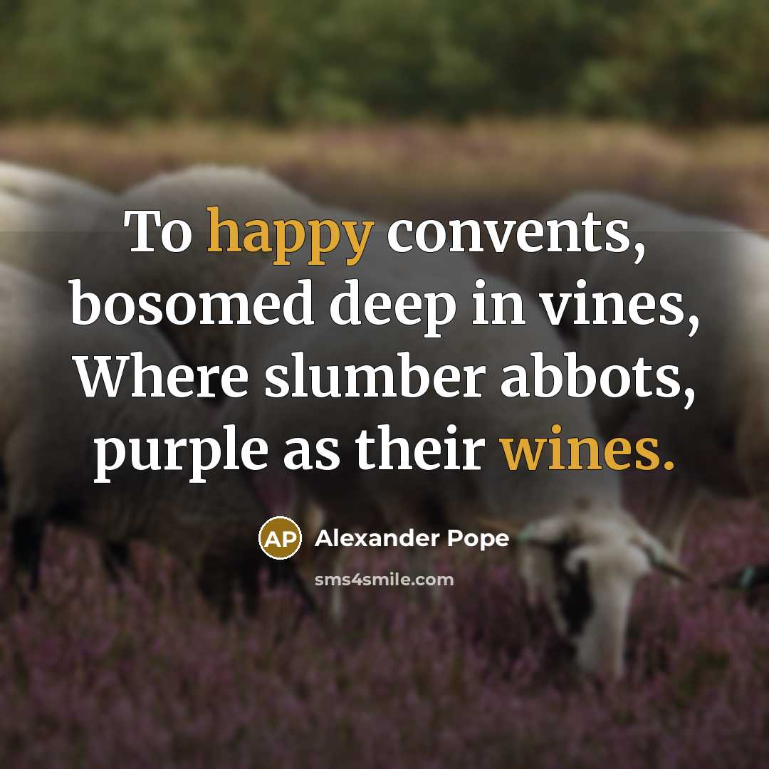 “To happy convents, bosomed deep in vines, Where slumber abbots,…” quote by Alexander Pope