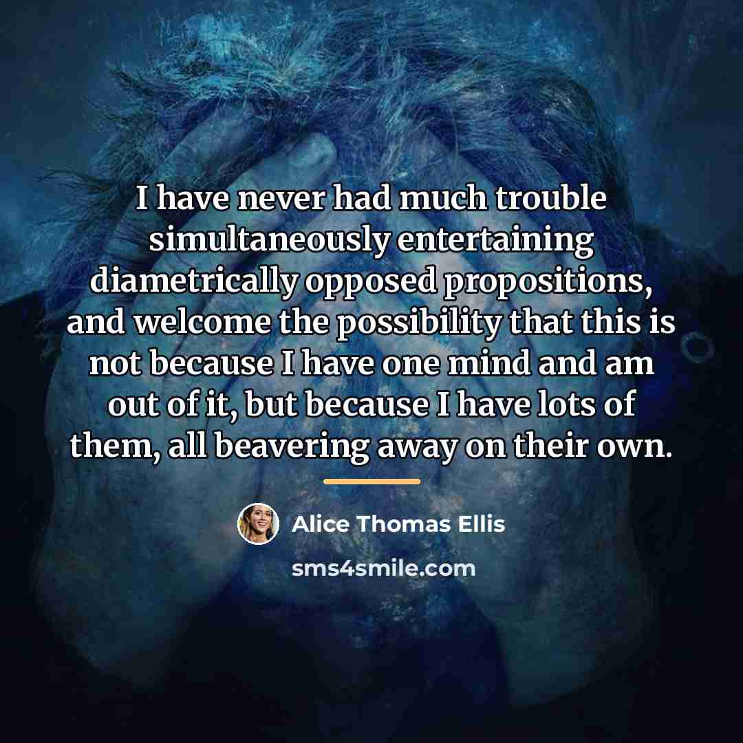 “I have never had much trouble simultaneously entertaining diametrically opposed…” quote by Alice Thomas Ellis