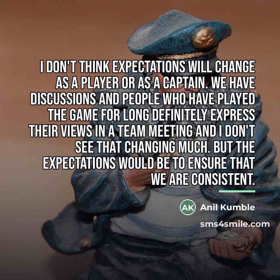 “I don't think expectations will change as a player or…” quote by Anil Kumble