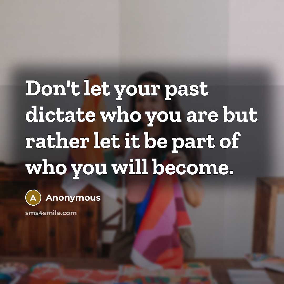“Don't let your past dictate who you are but rather…” quote by Anonymous