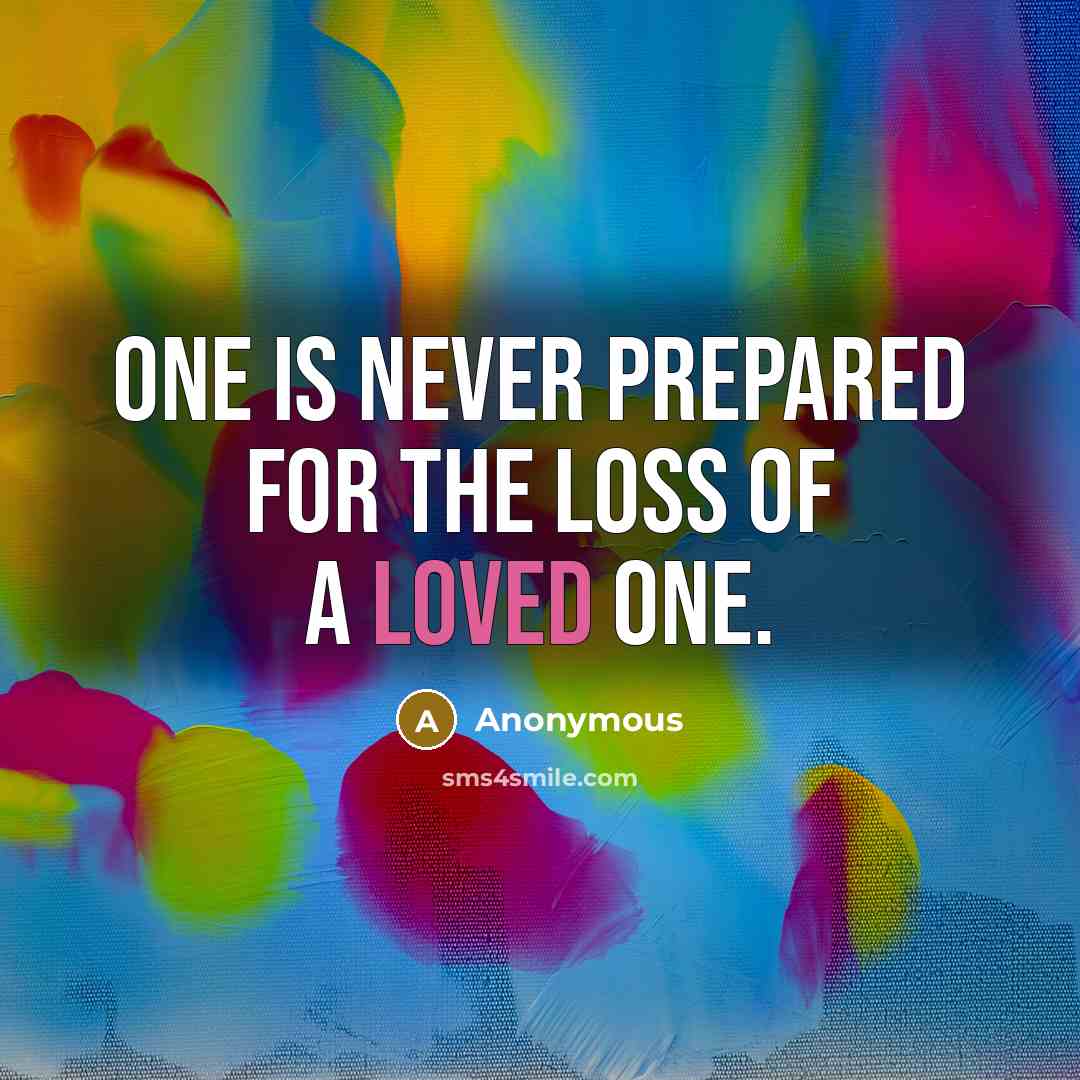 “One is never prepared for the loss of a loved…” quote by Anonymous