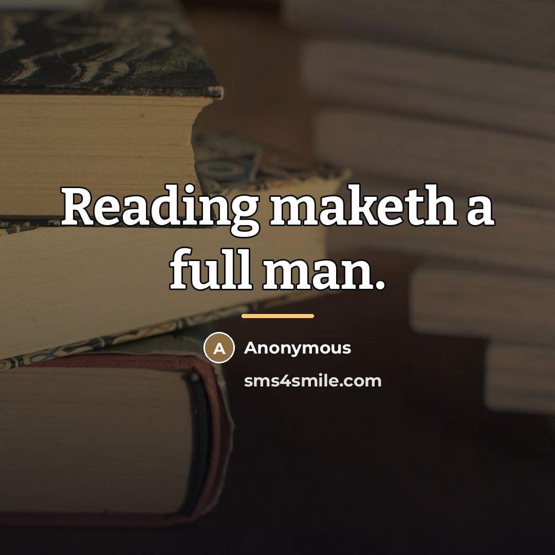 “Reading maketh a full man.…” quote by Anonymous