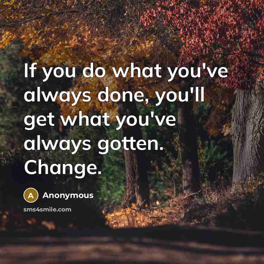 “If you do what you've always done, you'll get what…” quote by Anonymous